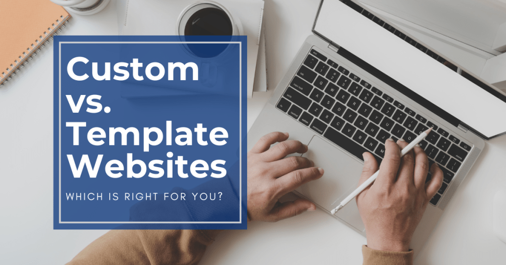 Custom vs. Template Website: Which is Right for You?